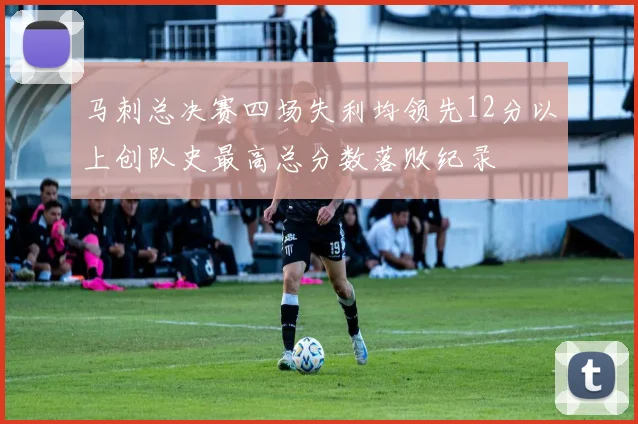 马刺总决赛四场失利均领先12分以上创队史最高总分数落败纪录