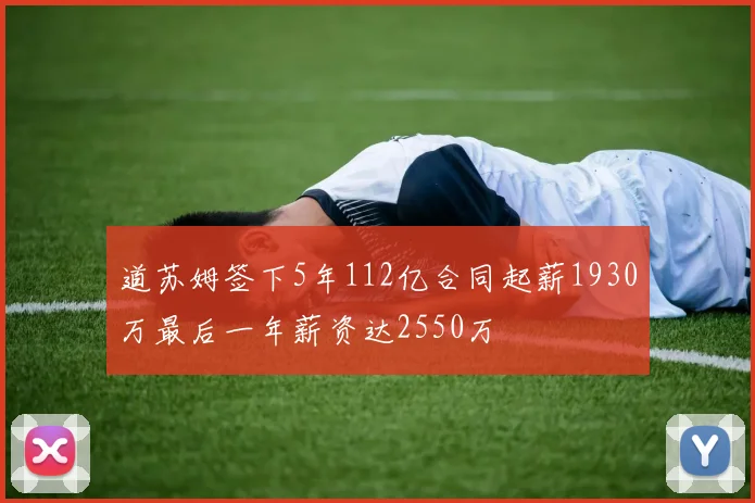 道苏姆签下5年112亿合同起薪1930万最后一年薪资达2550万