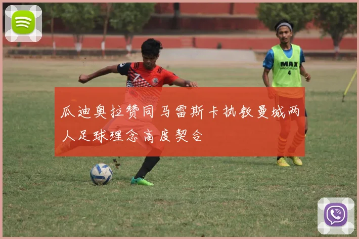 瓜迪奥拉赞同马雷斯卡执教曼城两人足球理念高度契合